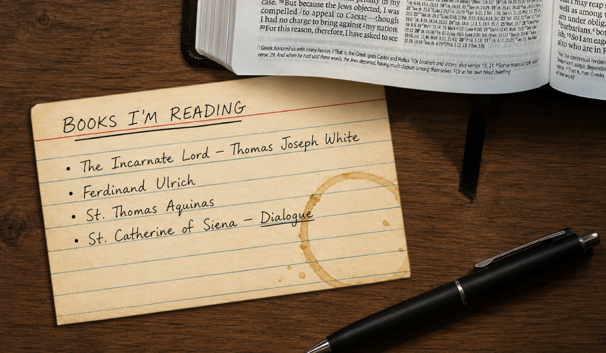 Books I'm reading list including The Incarnate Lord, Ferdinand Ulrich, St. Thomas Aquinas, and St. Catherine of Siena's Dialogue