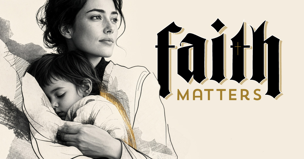Faith Matters: The Courage to Defend Life