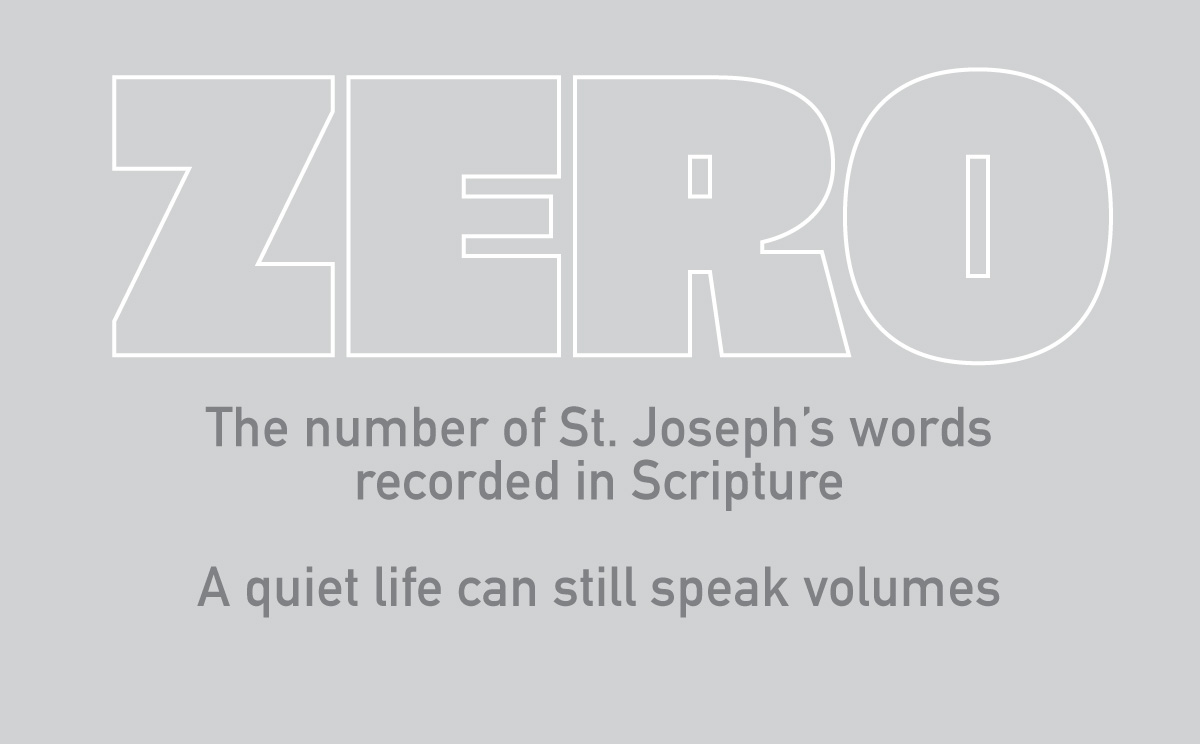 Zero: the number of St. Joseph&rsquo;s spoken words recorded in Scripture. A quiet life can still speak volumes.